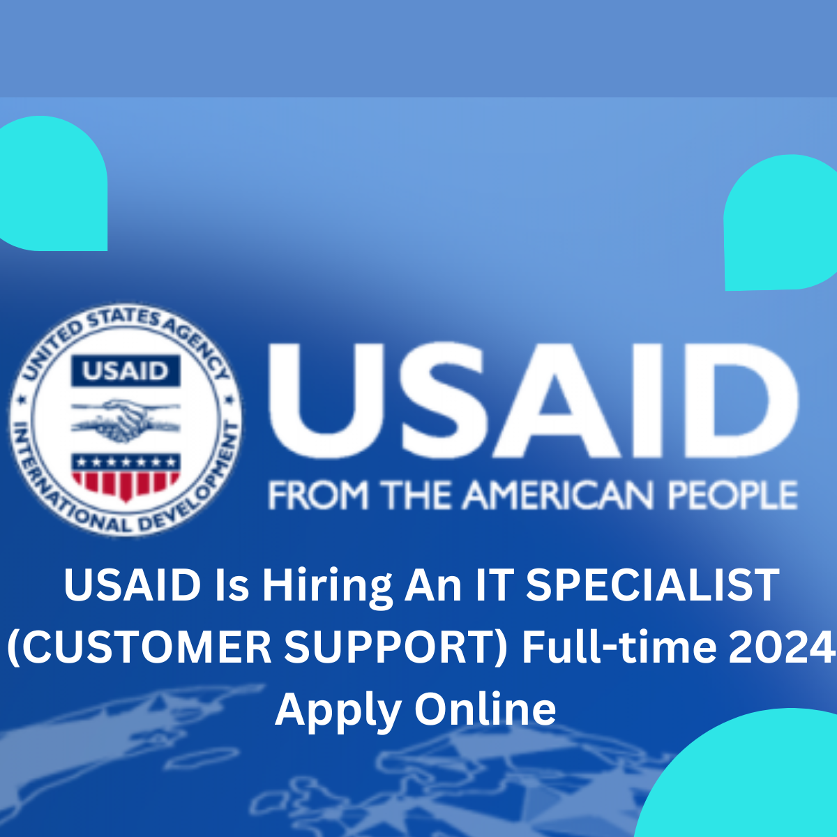 USAID Is Hiring An IT SPECIALIST (CUSTOMER SUPPORT) Full-time 2024 Apply Online