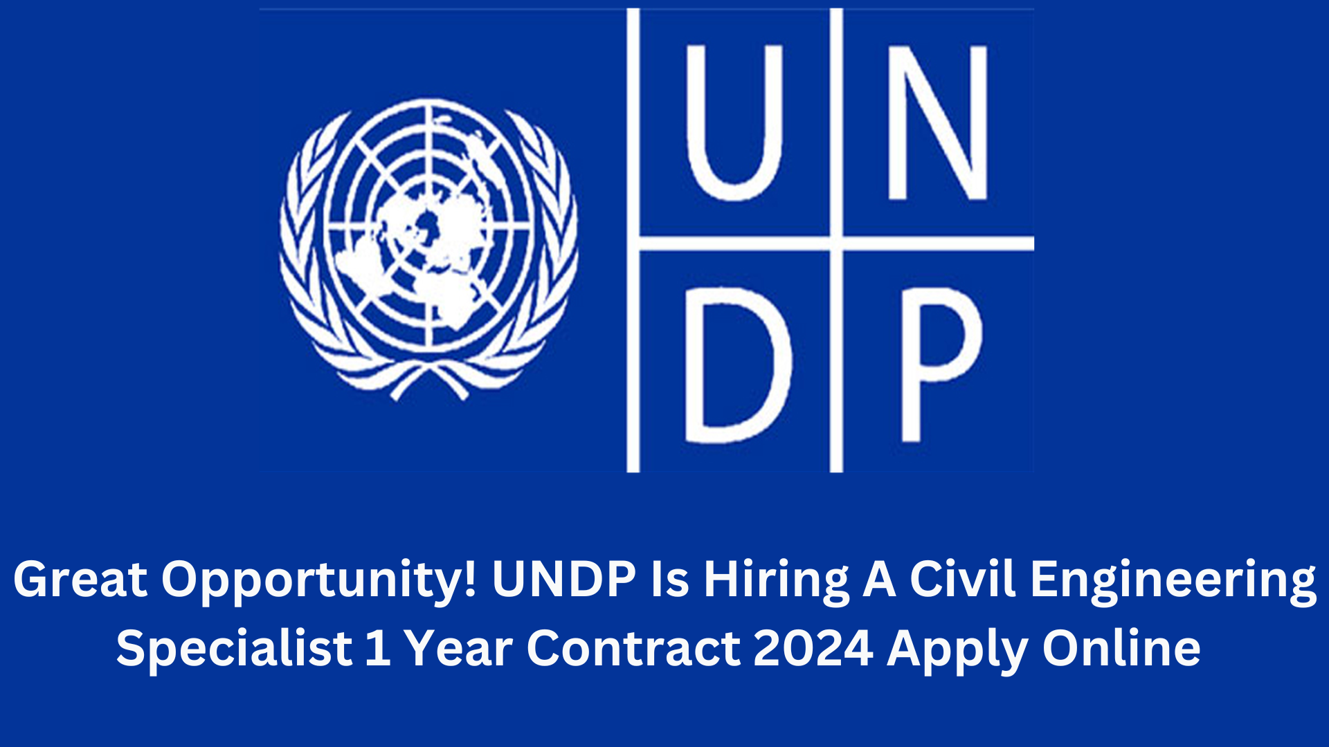 Great Opportunity! UNDP Is Hiring A Civil Engineering Specialist 1 Year Contract 2024 Apply Online