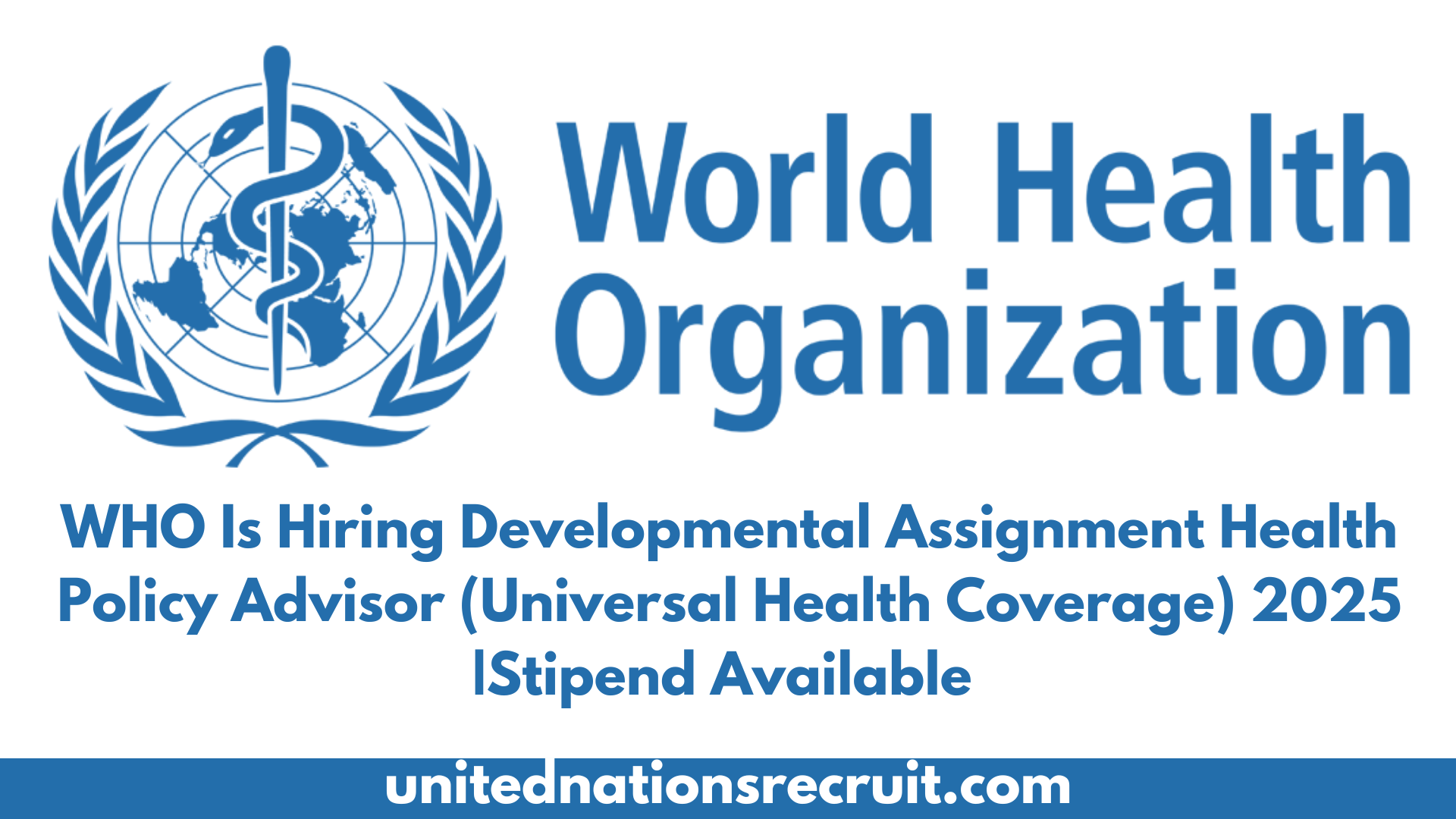 WHO Is Hiring Developmental Assignment Health Policy Advisor (Universal Health Coverage) 2025 |Stipend Available