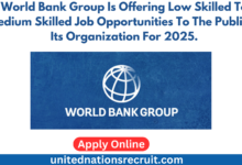 World Bank Group Is Offering Low Skilled To Medium Skilled Job Opportunities To The Public In Its Organization For 2025.