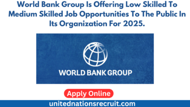 World Bank Group Is Offering Low Skilled To Medium Skilled Job Opportunities To The Public In Its Organization For 2025.