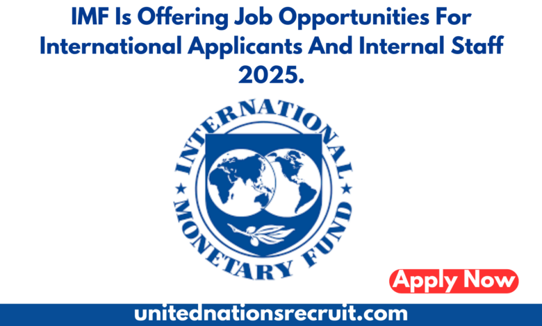 IMF Is Offering Job Opportunities For International Applicants And Internal Staff 2025.