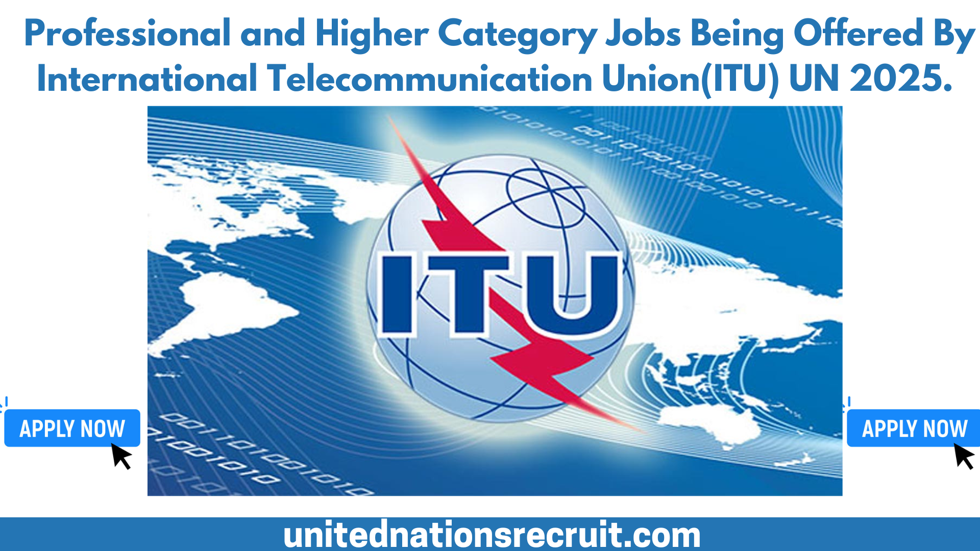 Apply For These Professional and Higher Category Jobs Being Offered By International Telecommunication Union(ITU) UN 2025.