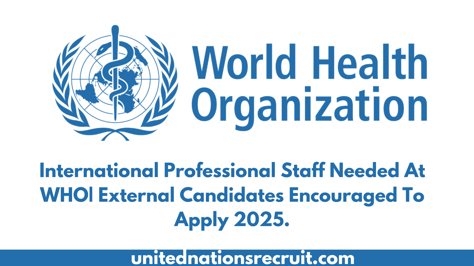 International Professional Staff Needed At WHO| External Candidates Encouraged To Apply 2025.