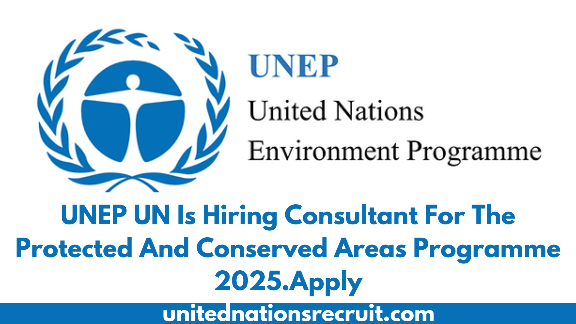 UNEP UN Is Hiring Consultant For The Protected And Conserved Areas Programme 2025.