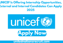 UNICEF Is Offering Internship Opportunities, External and Internal Candidates Can Apply 2025