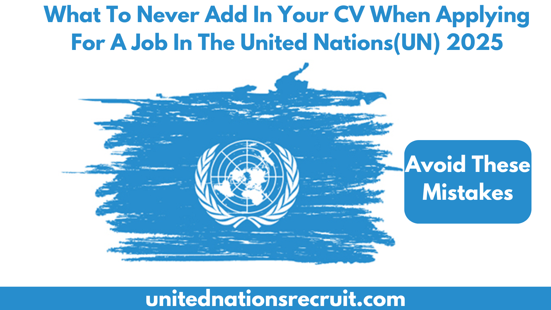 What To Never Add In Your CV When Applying For A Job In The United Nations(UN) 2025