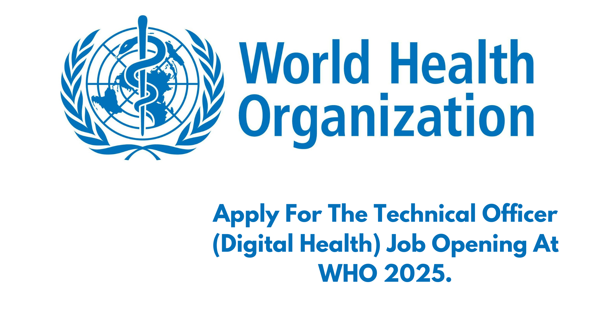 Apply For The Technical Officer (Digital Health) Job Opening At WHO 2025.