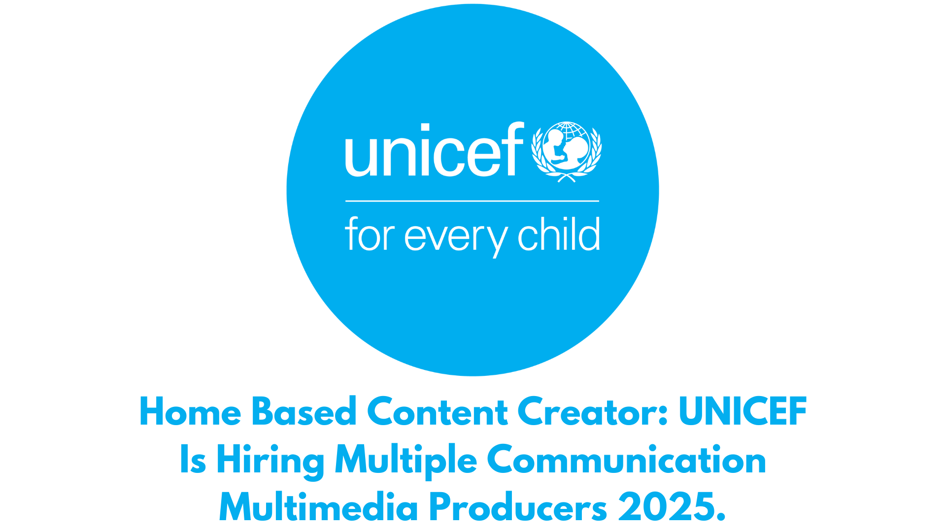 Home Based Content Creator: UNICEF Is Hiring Multiple Communication Multimedia Producers 2025.