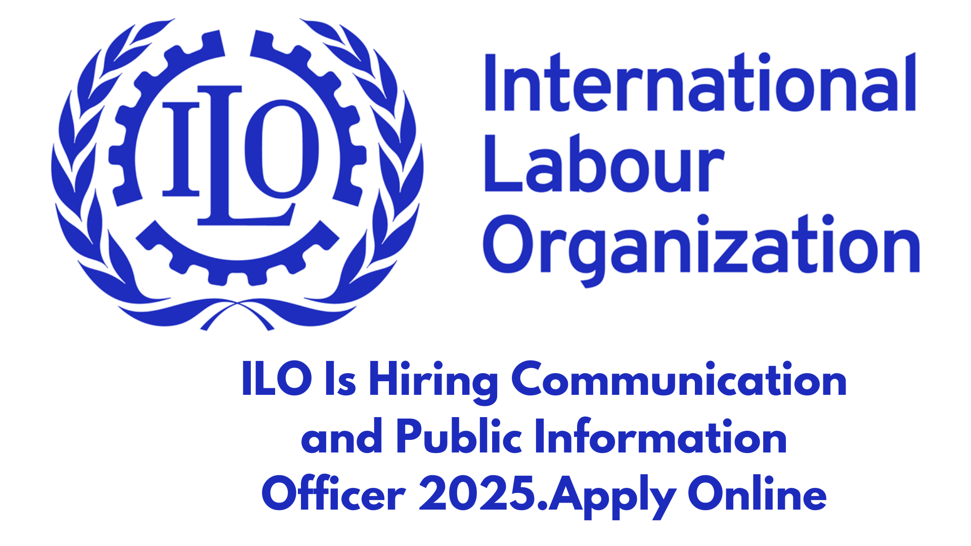 ILO Is Hiring Communication and Public Information Officer 2025.Apply Online