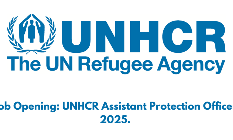 Job Opening: UNHCR Assistant Protection Officer 2025.