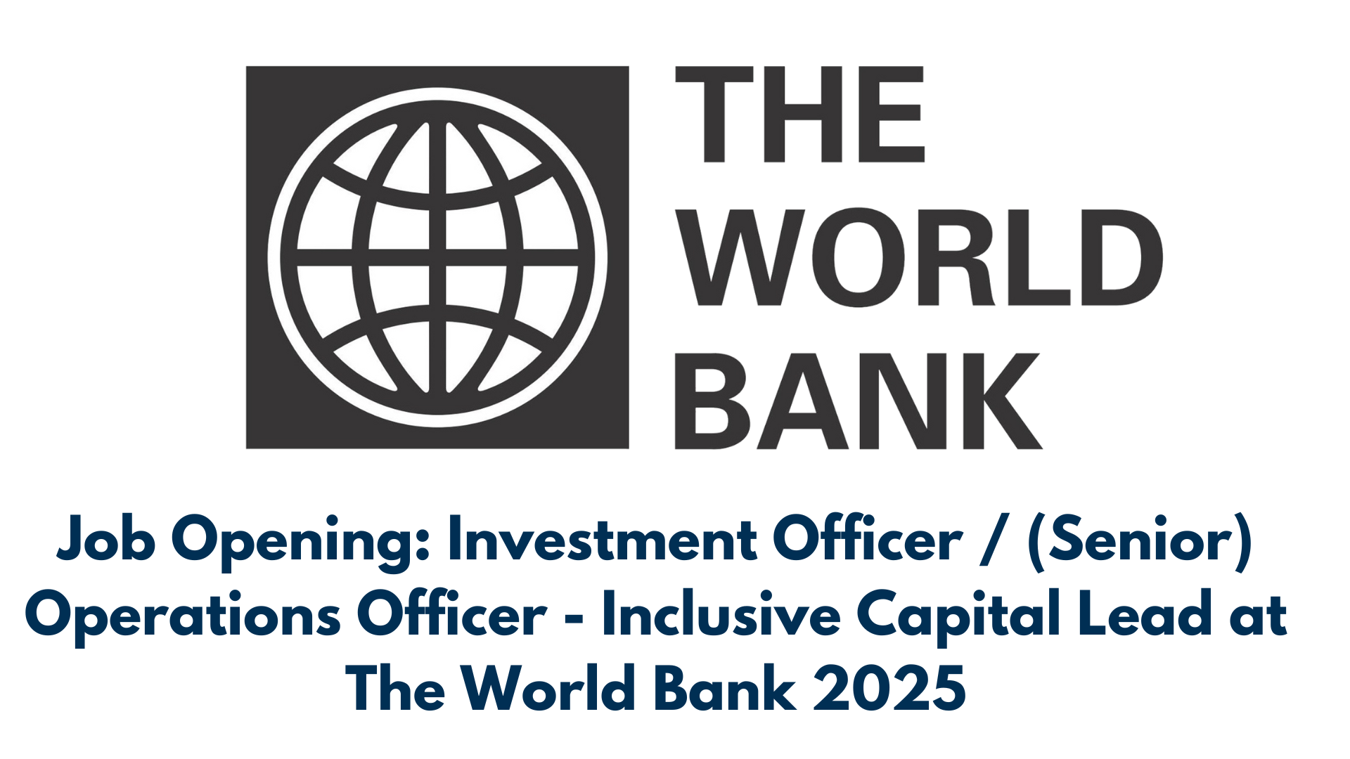 Job Opening: Investment Officer / (Senior) Operations Officer - Inclusive Capital Lead at The World Bank 2025