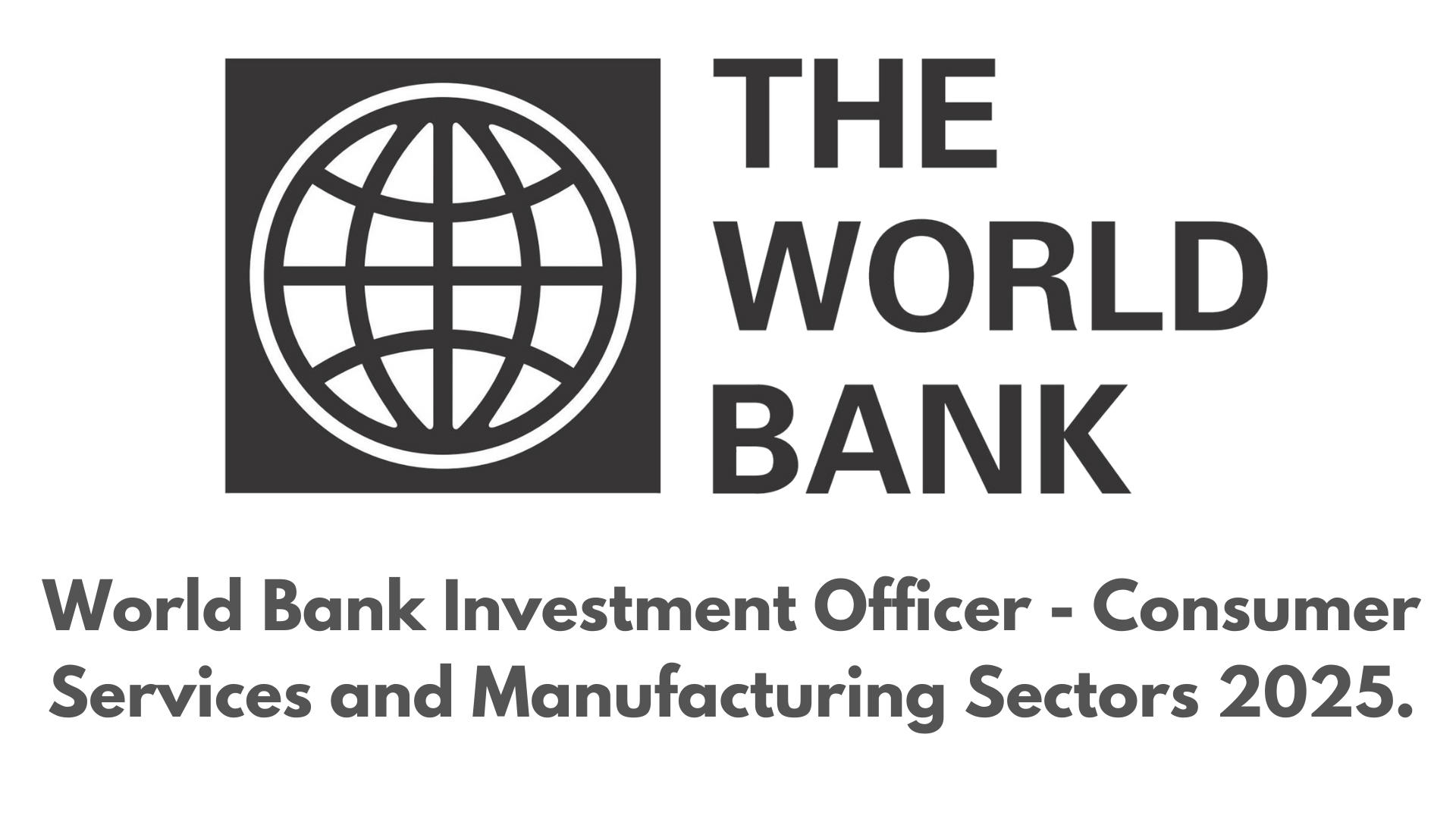 World Bank Investment Officer - Consumer Services and Manufacturing Sectors 2025.