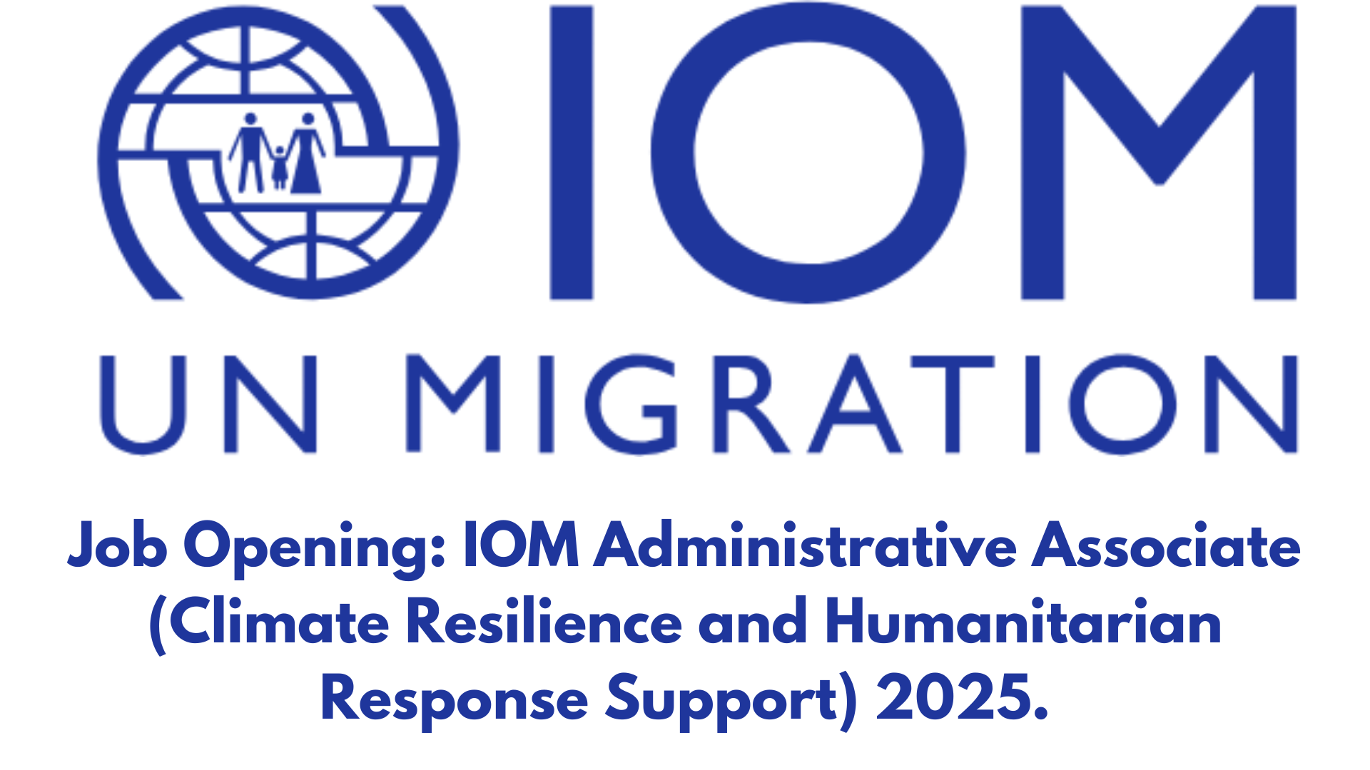 Job Opening: IOM Administrative Associate (Climate Resilience and Humanitarian Response Support) 2025.