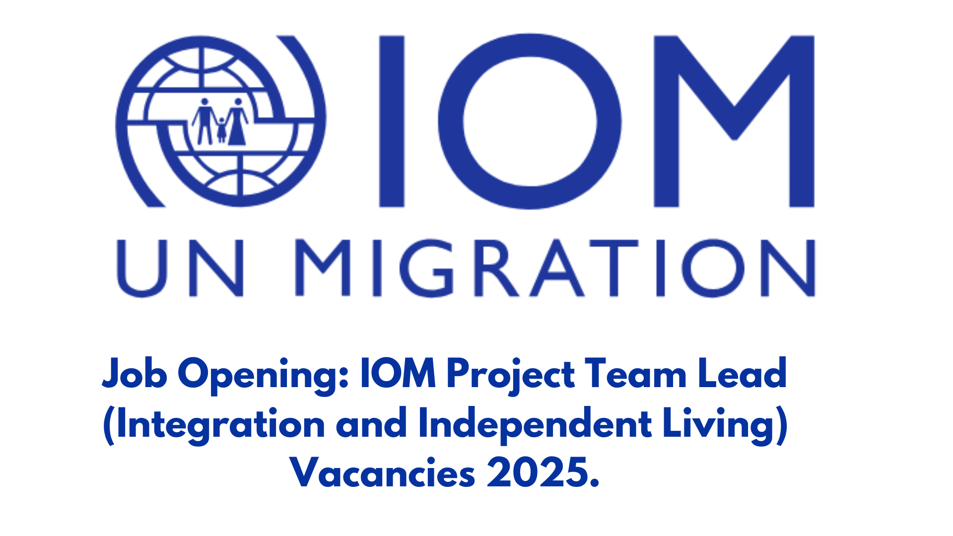 Job Opening: IOM Project Team Lead (Integration and Independent Living) Vacancies 2025.