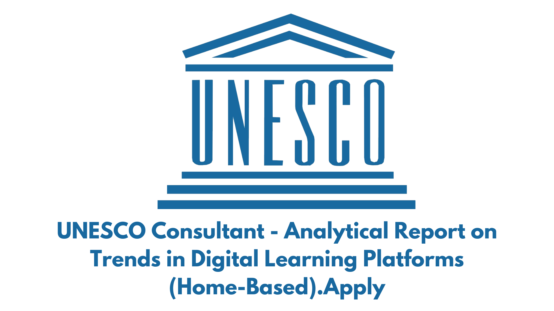 UNESCO Consultant - Analytical Report on Trends in Digital Learning Platforms (Home-Based).Apply