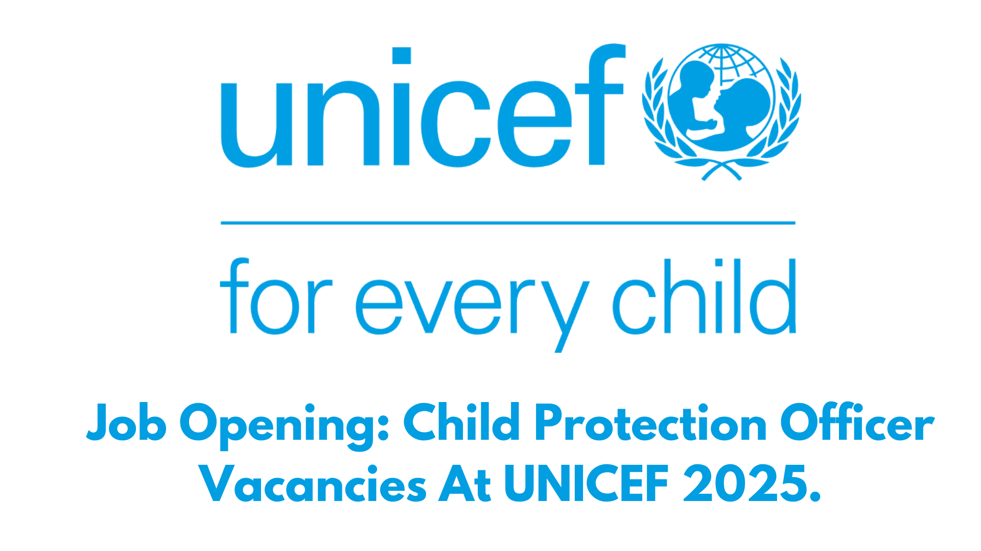 Job Opening: Child Protection Officer Vacancies At UNICEF 2025.