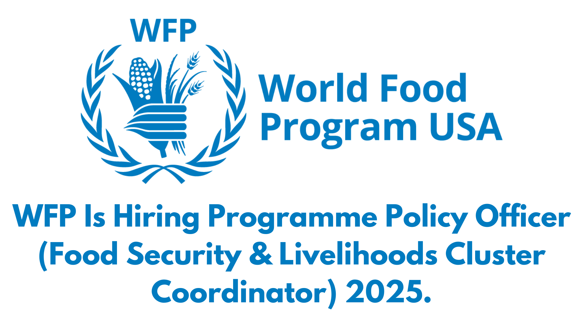 WFP Is Hiring Programme Policy Officer (Food Security & Livelihoods Cluster Coordinator) 2025.