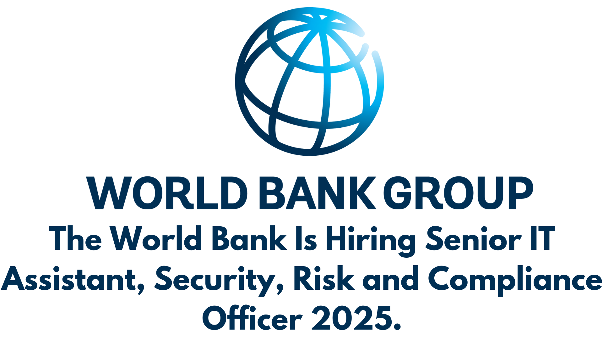 The World Bank Is Hiring Senior IT Assistant, Security, Risk and Compliance Officer 2025.